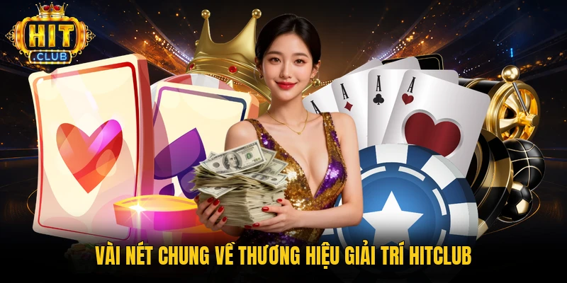Vài nét chung về thương hiệu giải trí HITCLUB
